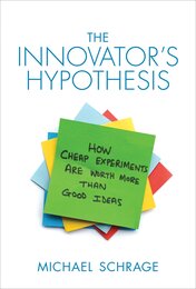The Innovator's Hypothesis: How Cheap Experiments Are Worth More Than Good Ideas