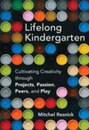 Lifelong Kindergarten: Cultivating Creativity through Projects Passion Peers and Play