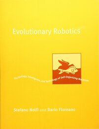 Evolutionary Robotics: The Biology Intelligence and Technology of Self-Organizing Machines (Intelligent Robots and Autonomous Agents)