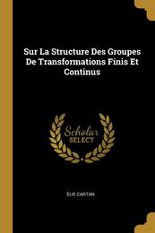 Sur La Structure Des Groupes De Transformations Finis Et Continus