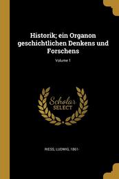 Historik; ein Organon geschichtlichen Denkens und Forschens; Volume 1