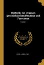 Historik; ein Organon geschichtlichen Denkens und Forschens; Volume 1