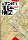日本の都市100年地図: 100年前の全国100都市詳細地図集