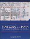 Star Gods of the Maya: Astronomy in Art Folklore and Calendars (The Linda Schele Series in Maya and Pre-Columbian Studies)