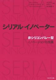 シリアル・イノベーター 「非シリコンバレー型」イノベーションの流儀