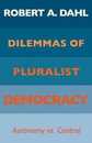 Dilemmas of Pluralist Democracy: Autonomy vs. Control (Yale Studies in Political Science)
