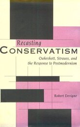 Recasting Conservatism: Oakeshott Strauss and the Response to Postmodernism