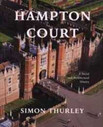 Hampton Court: A Social and Architectural History (The Paul Mellon Centre for Studies in British Art)