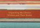 Unpacking My Library: Writers and Their Books