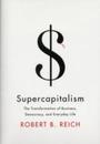 Supercapitalism: The Transformation of Business Democracy and Everyday Life