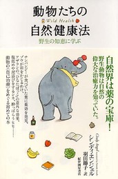 動物たちの自然健康法: 野生の知恵に学ぶ