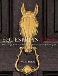 Equestrian Style: Home Design Couture and Collections from the Eclectic to the Elegant