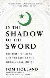 In the Shadow of the Sword: The Birth of Islam and the Rise of the Global Arab Empire