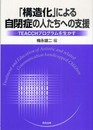 「構造化」による自閉症の人たちへの支援: TEACCHプログラムを生かす