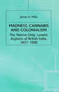 Madness Cannabis and Colonialism: The 'Native Only' Lunatic Asylums of British India 1857-1900