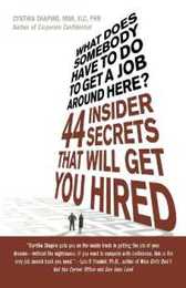 What Does Somebody Have to Do to Get A Job Around Here?: 44 Insider Secrets that Will Get You Hired