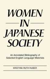 Women in Japanese Society: An Annotated Bibliography of Selected English Language Materials (Bibliographies & Indexes in Women's Studies)