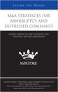 M&A Strategies for Bankruptcy and Distressed Companies: Leading Lawyers on Asset Valuation Deal Structure and Risk Management (Inside the Minds)