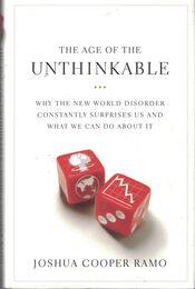 The Age of the Unthinkable: Why the New World Disorder Constantly Surprises Us And What We Can Do About It