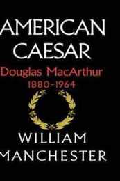 American Caesar: Douglas MacArthur 1880 - 1964
