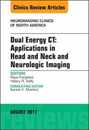 Dual Energy CT: Applications in Head and Neck and Neurologic Imaging An Issue of Neuroimaging Clinics of North America (Volume 27-3) (The Clinics: Radiology Volume 27-3)