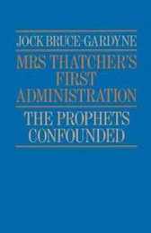 Mrs Thatcher's First Administration: The Prophets Confounded