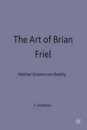 The Art of Brian Friel: Neither Reality Nor Dreams (Neither Dreams Nor Reality)