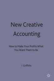 New Creative Accounting: How to Make Your Profits What You Want Them to Be