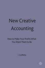 New Creative Accounting: How to Make Your Profits What You Want Them to Be