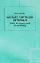 Welfare Capitalism in Taiwan: State Economy and Social Policy