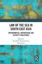 Law of the Sea in South East Asia: Environmental Navigational and Security Challenges