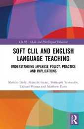 Soft CLIL and English Language Teaching: Understanding Japanese Policy Practice and Implications (Routledge Series in Language and Content Integrated Teaching & Plurilingual Education)