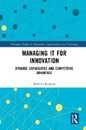Managing IT for Innovation: Dynamic Capabilities and Competitive Advantage (Routledge Studies in Innovation Organizations and Technology)