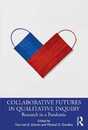 Collaborative Futures in Qualitative Inquiry: Research in a Pandemic (International Congress of Qualitative Inquiry Series)