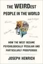 The Weirdest People in the World: How the West Became Psychologically Peculiar and Particularly Prosperous
