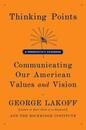 Thinking Points: Communicating Our American Values and Vision: a Progressive's Handbook