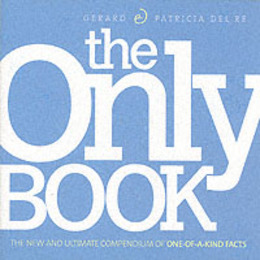 The Only Book: The New and Ultimate Compendium of One-of-a-Kind Facts
