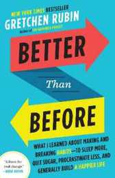 Better Than Before: What I Learned About Making and Breaking Habits--to Sleep More Quit Sugar Procrastinate Less and Generally Build a Happier Life