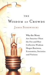 The Wisdom of Crowds: Why the Many Are Smarter Than the Few and How Collective Wisdom Shapes Business Economies Societies and Nations