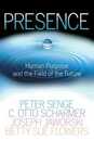 Presence: Human Purpose and the Field of the Future