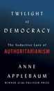 Twilight of Democracy: The Seductive Lure of Authoritarianism