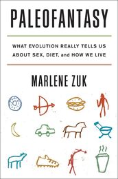 Paleofantasy: What Evolution Really Tells Us About Sex Diet and How We Live