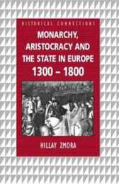 Monarchy Aristocracy and State in Europe 1300-1800 (Historical Connections)