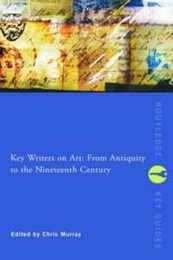 Key Writers on Art: From Antiquity to the Nineteenth Century (Routledge Key Guides)
