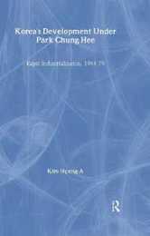 Korea's Development Under Park Chung Hee (Routledge/Asian Studies Association of Australia (ASAA) East Asian Series)