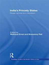 India's Princely States: People Princes and Colonialism (Routledge Studies in the Modern History of Asia)