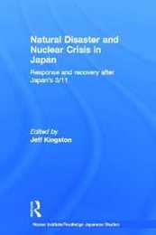 Natural Disaster and Nuclear Crisis in Japan: Response and Recovery after Japan's 3/11 (Nissan Institute/Routledge Japanese Studies)