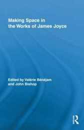Making Space in the Works of James Joyce (Routledge Studies in Twentieth-Century Literature)