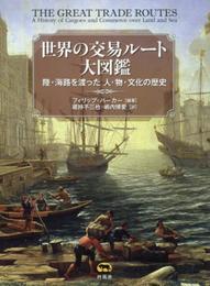 世界の交易ルート大図鑑 陸・海路を渡った 人・物・文化の歴史