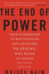 The End of Power: From Boardrooms to Battlefields and Churches to States Why Being In Charge Isn't What It Used to Be
